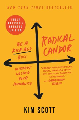 Radical Candor Be a Kick Ass Boss without Losing Your Humanity